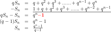 \small \begin{array}{rcl} \small qS_n&=&q+q^2+q^3+......+q^{n-1}+q^{n} \\ \small -S_n&=&\underline{1+q+q^2+q^3+......+q^{n-2}+q^{n-1}} \\ qS_n-S_n&=&q^n\mathbf{{\color{Red} -1}}\\ (q-1)S_n&=&q^n-1\\ S_n&=&\frac{q^n-1}{q-1} \end{array}