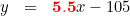 \small \begin{array}{rcl} y&=&\mathbf{{\color{Red} 5.5}}x-105 \end{array}
