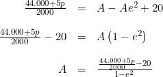 \small \begin{array}{rlll} \frac{44.000+5p}{2000}&=&A-Ae^2+20\\\\ \frac{44.000+5p}{2000}-20&=&A\left ( 1-e^2 \right )\\\\ A&=&\frac{\frac{44.000+5p}{2000}-20}{1-e^2} \end{array}