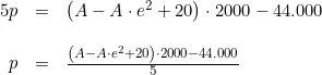 \small \begin{array}{rlll} 5p&=&\left (A-A\cdot e^2+20 \right )\cdot 2000-44.000\\\\ p&=&\frac{\left (A-A\cdot e^2+20 \right )\cdot 2000-44.000}{5} \end{array}