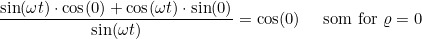 \small \frac{\sin(\omega t)\cdot \cos(0 )+\cos(\omega t)\cdot \sin(0 )}{\sin(\omega t)}=\cos(0)\; \; \; \; \; \textup{som for }\varrho =0