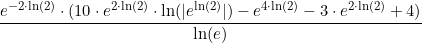 \small \frac{e^{-2\cdot\ln(2)}\cdot(10\cdot e^{2\cdot\ln(2)}\cdot \ln(|e^{\ln(2)}|)-e^{4\cdot\ln(2)}-3\cdot e^{2\cdot\ln(2)}+4)}{\ln(e)}