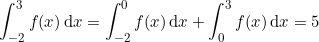 \small \int_{-2}^{3}f(x)\, \mathrm{d}x=\int_{-2}^{0}f(x)\, \mathrm{d}x+\int_{0}^{3}f(x)\, \mathrm{d}x=5