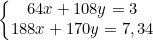 \small \left\{\begin{matrix} 64x + 108y = 3 & \\ 188x + 170y = 7,34& \end{matrix}\right.
