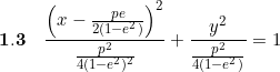\small \mathbf{1.3}\quad \frac{\left (x-\frac{pe}{2(1-e^2)} \right )^2}{\frac{p^2}{4(1-e^2)^2}}+\frac{y^2}{\frac{p^2}{4(1-e^2)}}=1
