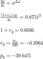 \small \small \begin{array}{llll}&\frac{y_2}{y_1}=a^{\Delta x}\\\\&\frac{(1+r_y)\cdot y_1}{y_1}=0.8751^{3}\\\\&1+r_y=0.6036\\\\&r_y=\frac{p_y}{100}=-0.3964\\\\&p_y=-39.64\% \end{array}