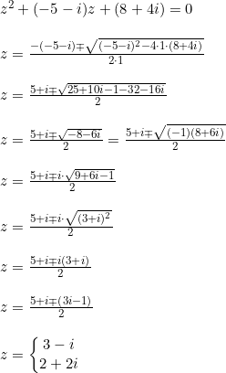 \small \small \begin{array}{llll}&z^2+(-5-i)z+(8+4i)=0\\\\&z=\frac{-(-5-i)\mp \sqrt{(-5-i)^2-4\cdot 1\cdot (8+4i)}}{2\cdot 1}\\\\&z=\frac{5+i\mp \sqrt{25+10i-1-32-16i}}{2}\\\\&z=\frac{5+i\mp \sqrt{-8-6i}}{2}=\frac{5+i\mp \sqrt{(-1)(8+6i)}}{2}\\\\&z=\frac{5+i\mp i\cdot \sqrt{9+6i-1}}{2}\\\\&z=\frac{5+i\mp i\cdot \sqrt{(3+i)^2}}{2}\\\\&z=\frac{5+i\mp i(3+i)}{2}\\\\&z=\frac{5+i\mp \left ( 3i-1 \right )}{2}\\\\&z=\left\{\begin{matrix} 3-i\\ 2+2i \end{matrix}\right. \end{array}