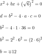 \small \small \begin{array}{lllll} &x^2+bx+\left (\sqrt{6} \right )^2=0\\\\ &d=b^2-4\cdot a\cdot c =0\\\\ &b^2-4\cdot 1\cdot 36=0\\\\ &b^2=2^2\cdot 6^2=(2\cdot 6)^2\\\\ &b=\mp 12 \end{array}