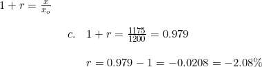 \small \small \begin{array}{lllll} 1+r=\frac{x}{x_o} \\\\& \begin{array}{lllll} c.&1+r=\frac{1175}{1200}=0.979\\\\& r=0.979-1=-0.0208=-2.08\% \end{array} \end{array}