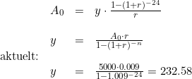 \small \small \begin{array}{lllll}& A_0&=&y\cdot \frac{1-(1+r)^{-24}}{r}\\\\& y&=&\frac{A_0\cdot r}{1-(1+r)^{-n}}\\ \textup{aktuelt:}\\& y&=&\frac{5000\cdot 0.009}{1-1.009^{-24}}=232.58 \end{array}