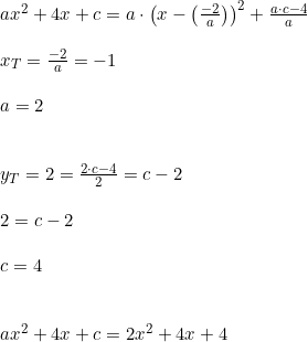 \small \small \begin{array}{lllll}\\&& ax^2+4x+c=a\cdot \left (x-\left ( \frac{-2}{a} \right ) \right )^2+\frac{a\cdot c-4}{a}\\\\&& x_T=\frac{-2}{a}=-1\\\\&& a=2\\\\\\&& y_T=2=\frac{2\cdot c-4}{2}=c-2\\\\&& 2=c-2\\\\&& c=4\\\\\\&& ax^2+4x+c=2x^2+4x+4 \end{array}