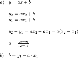\small \small \begin{array}{lllll}a)&y=ax+b\\\\&y_2=ax_2+b\\& y_1=ax_1+b\\\\&y_2-y_1=ax_2-ax_1=a(x_2-x_1)\\\\&a=\frac{y_2-y_1}{x_2-x_1}\\\\b)&b=y_1-a\cdot x_1 \end{array}