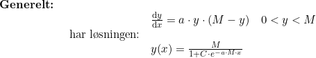 \small \small \begin{array}{llllll} \textbf{Generelt:}\\& \begin{array}{llllll} &\frac{\mathrm{d} y}{\mathrm{d} x}=a\cdot y\cdot (M-y)\quad 0< y< M\\ \textup{har l\o sningen:}\\& y(x)=\frac{M}{1+C\cdot e^{-a\cdot M\cdot x}} \end{array} \end{array}