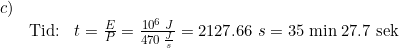 \small \small \begin{array}{llllll} c)&\\&\textup{Tid:}&t=\frac{E}{P}=\frac{10^6\;J}{470\;\frac{J}{s}}=2127.66\;s=35\;\textup{min}\; 27.7\;\textup{sek} \end{array}