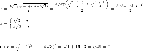 \small \small \begin{array}{llllll} z=\frac{3\sqrt{3}\mp\sqrt{-1+\textbf{\textit{i }}\cdot (-4\sqrt{3})}}{2}=\frac{3\sqrt{3}\mp\left ( \sqrt{\frac{7+(-1)}{2}}-\textbf{\textit{i }}\cdot \sqrt{\frac{7-(-1)}{2}} \right )}{2}=\frac{3\sqrt{3}\mp\left ( \sqrt{3}-\textbf{\textit{i }}\cdot 2 \right )}{2}\\\\ z=\left\{\begin{matrix} \sqrt{3}+\textbf{\textit{i }}\\ 2\sqrt{3}-\textbf{\textit{i }} \end{matrix}\right. \\\\\\ \textup{da }r=\sqrt{(-1)^2+(-4\sqrt{3})^2}=\sqrt{1+16\cdot 3}=\sqrt{49}=7 \end{array}