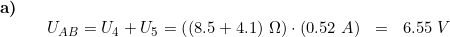 \small \small \begin{array}{llllr} \textbf{a)}\\&& U_{AB}=U_4+U_5=\left ( \left (8.5+4.1 \right )\,\Omega \right )\cdot \left ( 0.52\;A \right )&=&6.55\;V\\\\ \end{array}