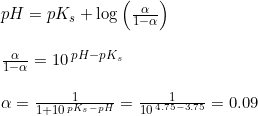 \small \small \small \begin{array}{llll} &pH=pK_s+\log\left ( \frac{\alpha }{1-\alpha } \right )\\\\& \frac{\alpha }{1-\alpha }=10^{\, pH-pK_s} \\\\&\alpha =\frac{1}{1+10^{\, pK_s-pH}}=\frac{1}{10^{\, 4.75-3.75}}=0.09 \end{array}