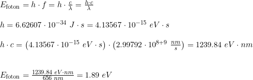 \small \small \small \begin{array}{lllll} E_{\textup{foton}}=h\cdot f=h\cdot \frac{c}{\lambda}=\frac{h\cdot c}{\lambda}\\\\ h=6.62607\cdot 10^{-34}\;J\cdot s=4.13567\cdot 10^{-15}\;eV\cdot s\\\\ h\cdot c=\left (4.13567\cdot 10^{-15}\;eV\cdot s \right )\cdot \left ( 2.99792\cdot 10^{8+9}\;\frac{nm}{s} \right )= 1239.84\;eV\cdot nm\\\\\\ E_{\textup{foton}}=\frac{1239.84\;eV\cdot nm}{656\;nm}=1.89\;eV \end{array}