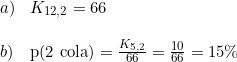 \small \small \small \begin{array}{lllll}a)&K_{12,2}=66\\\\ b)&\textup{p(2 cola)} =\frac{K_{5,2}}{66}=\frac{10}{66}=15\% \end{array}
