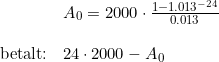 \small \small \small \small \begin{array}{llll} &A_0=2000\cdot \frac{1-1.013^{-24}}{0.013}\\\\\textup{betalt:}&24\cdot 2000-A_0\end{array}