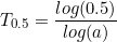 \small \small \small T_{0.5} = \frac{log(0.5)}{log(a)}