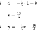 \small \small \small\begin{array}{llllll} l\textup{:}\quad 4=-\tfrac{4}{3}\cdot 1+b\\\\ \quad \, \, \, \, b=\frac{16}{3}\\\\ l\textup{:}\quad y=-\tfrac{4}{3} x+\frac{16}{3} \end{array}