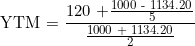 120 + 1000 - 1134.20 YTM =- 1000 + 1134.20
