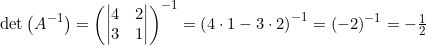 \small \textup{det}\left (A^{-1} \right )=\left (\begin{vmatrix} 4 &2 \\ 3& 1 \end{vmatrix}\right)^{-1}=\left (4\cdot 1-3\cdot 2 \right )^{-1}=(-2)^{-1}=-\tfrac{1}{2}