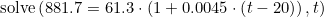 \small \textup{solve}\left ( 881.7=61.3\cdot \left ( 1+0.0045\cdot \left ( t-20 \right ) \right ),t \right )