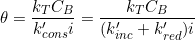 \small \theta =\frac{k_{T}C_{B}}{k'_{cons}i}=\frac{k_{T}C_{B}}{(k'_{inc}+k'_{red})i}