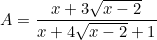 small A = frac{x+3sqrt{x-2}}{x+4sqrt{x-2}+1}