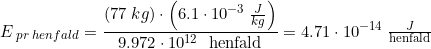 \small E_{\; pr\; henfald}=\frac{\left ( 77\; kg \right )\cdot \left ( 6.1\cdot 10^{-3}\; \tfrac{J}{kg} \right )}{9.972\cdot 10^{12}\;\textup{ henfald}}=4.71\cdot 10^{-14}\; \tfrac{J}{\textup{henfald}}