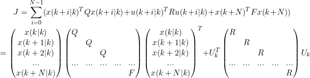 \small J=\sum_{i=0}^{N-1}(x(k+i|k)^TQx(k+i|k)+u(k+i|k)^TRu(k+i|k)+x(k+N)^TFx(k+N))\\ =\begin{pmatrix}x(k|k) \\ x(k+1|k) \\ x(k+2|k)\\ ...\\ x(k+N|k)\end{pmatrix}\begin{pmatrix}Q&&&&\\&Q&&&\\&&Q&&\\...&...&...&...&...\\&&&&F\end{pmatrix}\begin{pmatrix}x(k|k) \\ x(k+1|k) \\ x(k+2|k)\\ ...\\ x(k+N|k)\end{pmatrix}^T+U_k^T\begin{pmatrix}R&&&&\\&R&&&\\&&R&&\\...&...&...&...&...\\&&&&R\end{pmatrix}U_k\\