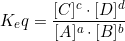 \small K_eq=\frac{[C]^c\cdot [D]^d}{[A]^a\cdot [B]^b}