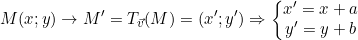 \small M (x;y) \rightarrow M' = T_{\vec{v}} (M) = (x';y') \Rightarrow \left\{\begin{matrix} x' = x + a\\y' = y + b \end{matrix}\right.