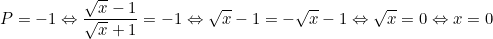 small P = -1 Leftrightarrow frac{sqrt{x}-1}{sqrt{x}+1}=-1Leftrightarrow sqrt{x}-1=-sqrt{x}-1Leftrightarrow sqrt{x}=0Leftrightarrow x=0