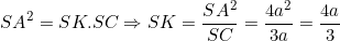 \small SA^{2} = SK . SC \Rightarrow SK = \frac{SA^{2}}{SC} = \frac{4a^{2}}{3a} = \frac{4a}{3}