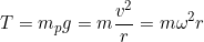 \small T=m_{p}g=m\frac{v^{2}}{r}=m\omega^{2}r
