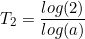 \small T_2 = \frac{log(2)}{log(a)}