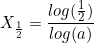 \small X_{\frac{1}{2}} = \frac{log(\frac{1}{2})}{log(a)}