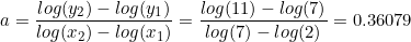 \small a = \frac{log(y_2)-log(y_1)}{log(x_2)-log(x_1)} = \frac{log(11)-log(7)}{log(7)-log(2)} = 0.36079