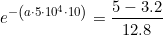 \small e^{-\left (a\cdot 5\cdot 10^4\cdot 10 \right )}=\frac{5-3{.}2}{12{.}8}