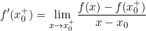 \small f'(x_{0}^{+}) = \lim_{x\rightarrow x_{0}^{+}}\frac{f(x) - f(x_{0}^{+})}{x - x_{0}}
