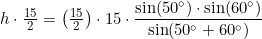 \small h\cdot \tfrac{15}{2}=\left ( \tfrac{15}{2} \right )\cdot 15\cdot \frac{\sin(50\degree)\cdot \sin(60\degree)}{\sin(50\degree+60\degree)}