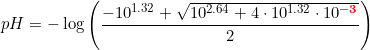 \small pH=-\log\left ( \frac{-10^{1.32}+\sqrt{10^{2.64}+4\cdot 10^{1.32}\cdot 10^{-\mathbf{{\color{Red} 3}}}}}{2} \right )