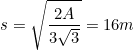 \small s=\sqrt\frac{2A}{3\sqrt3} = 16 m