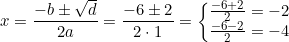 \small x = \frac{-b\pm \sqrt{d}}{2a} = \frac{-6 \pm 2}{2\cdot 1} = \left\{\begin{matrix} \frac{-6+2}{2} = -2\\ \frac{-6-2}{2} = -4 \end{matrix}\right.