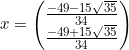 \small x=\begin{pmatrix} \frac{-49-15\sqrt{35}}{34}\\ \frac{-49+15\sqrt{35}}{34} \end{pmatrix}