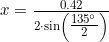 \small x=\tfrac{0{.}42}{2\cdot\sin\left ( \tfrac{135^\circ}{2} \right ) }