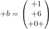 small b=egin{pmatrix} 1\ 6\ 0 end{pmatrix}